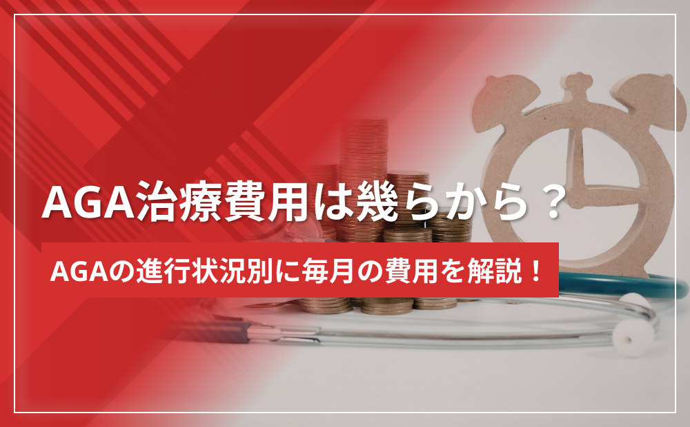 AGA治療費用は幾らから?AGAの進行状況別に毎月の費用を解説!