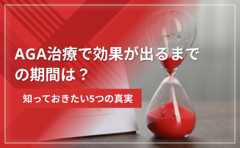 AGA治療で効果が出るまでの期間は？知っておきたい5つの真実