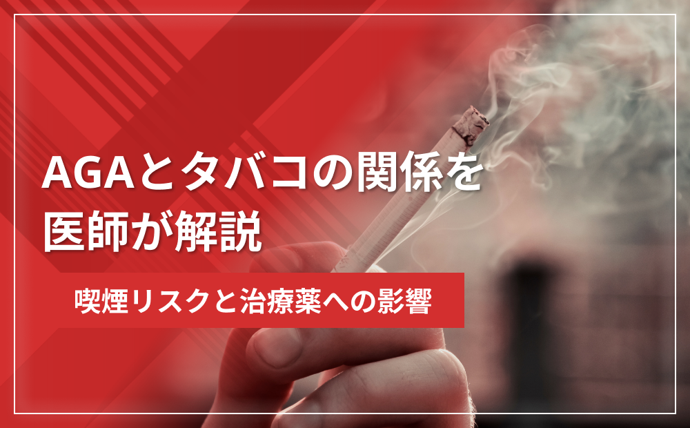 AGAとタバコの関係を医師が解説|喫煙リスクと治療薬への影響