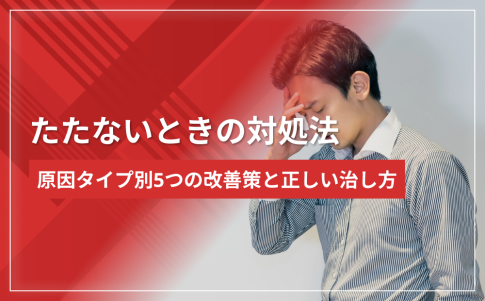 たたないときの対処法｜原因タイプ別5つの改善策と正しい治し方