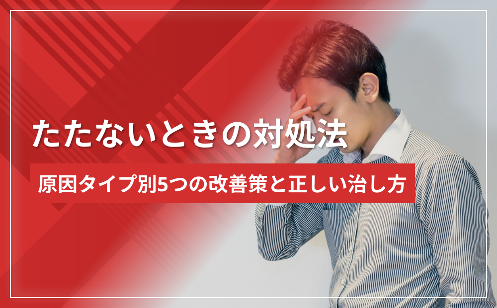 たたないときの対処法|原因タイプ別5つの改善策と正しい治し方