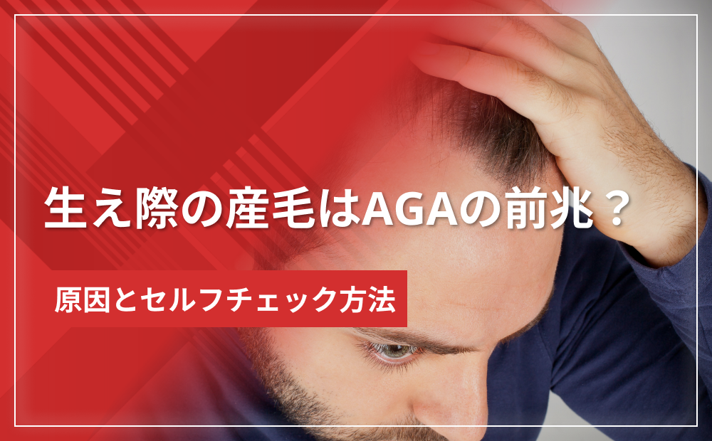 生え際の産毛はAGAの前兆？原因とセルフチェック方法を解説